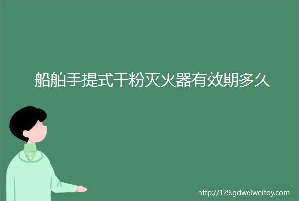 船舶手提式干粉灭火器有效期多久